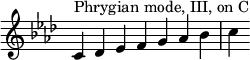 {
\override Score.TimeSignature #'stencil = ##f
\key c \phrygian
\relative c' {
\clef treble
\time 7/4 c4^\markup { Phrygian mode, III, on C } des es f g aes bes c
} }