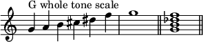 
{
\override Score.TimeSignature #'stencil = ##f
\relative c'' {
  \clef treble
  \time 6/4 g4^\markup { "G whole tone scale" } a b cis dis f \time 4/4 g1 \bar "||"
  \time 4/4 <g, b des f>1 \bar "||"
} }
