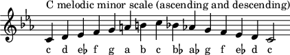 
\header { tagline = ##f }
scale = \relative b { \key c \minor \omit Score.TimeSignature
  c^"C melodic minor scale (ascending and descending)" d es f g a b c bes! as! g f es d c2 }
\score { { << \cadenzaOn \scale \context NoteNames \scale >> } \layout { } \midi { } }
